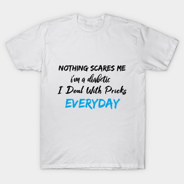 Nothing Scares Me I'm A DIabetic I Deal With Pricks Everyday birthday gift T-Shirt by SAM DLS